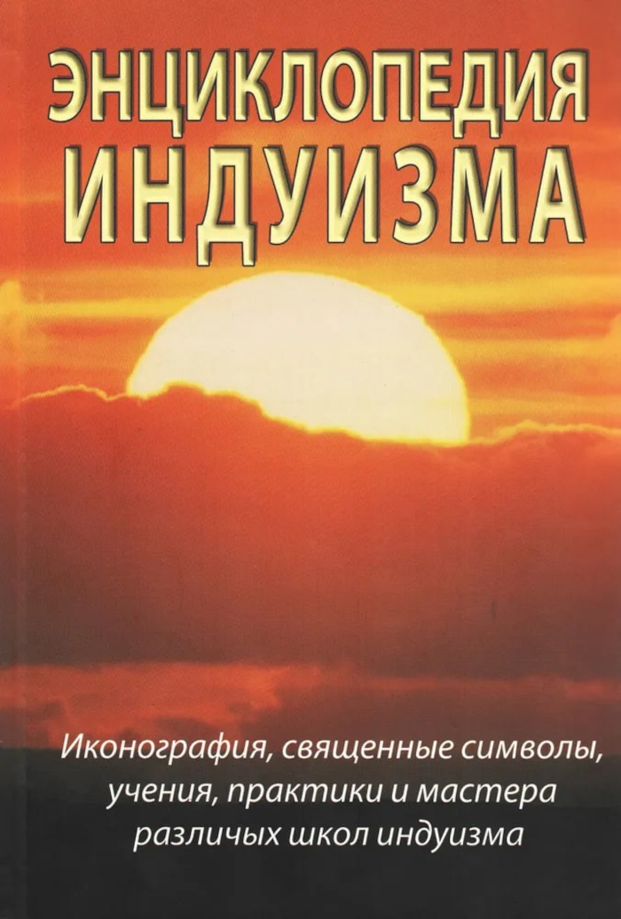 Энциклопедия индуизма. Иконография, священные символы, учения, практики и мастера различных школ индуизма. 