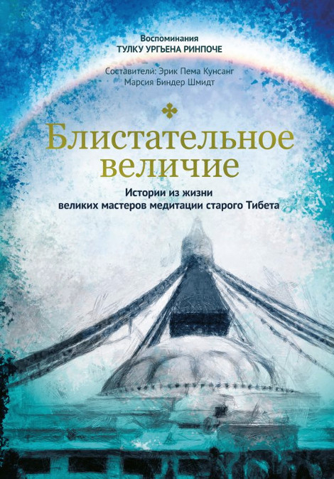 Блистательное величие. Истории из жизни великих мастеров медитации старого Тибета. 