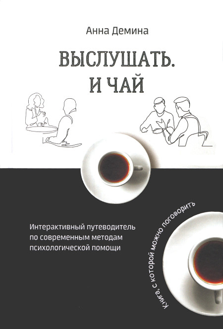 Выслушать и чай. Интерактивный путеводитель по современным методам психологической помощи. 