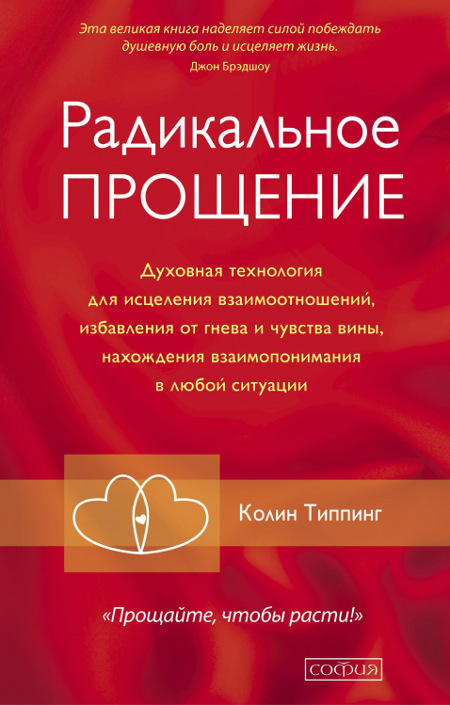 Радикальное Прощение. Духовная технология для исцеления взаимоотношений, избавления от гнева и чувства вины, нахождения взаимопонимания в любой ситуации. 