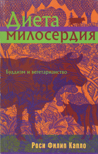 Купить книгу Диета милосердия. Буддизм и вегетарианство Роси Филип Капло в интернет-магазине Ариаварта