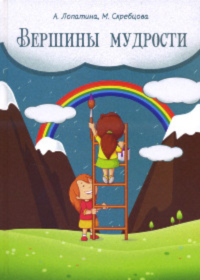 Купить книгу Вершины мудрости. 50 уроков о смысле жизни. Конспекты занятий, сказки, стихи, игры и творческие задания. Для занятий с детьми среднего и старшего школьного возраста Лопатина А., Скребцова М. в интернет-магазине Ариаварта
